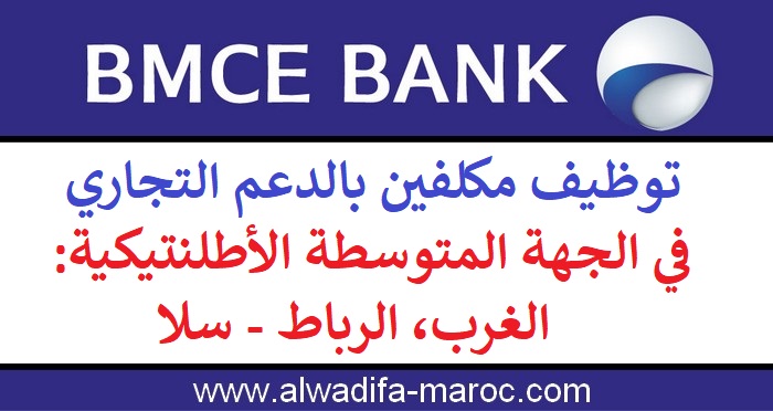 البنك المغربي للتجارة الخارجية: توظيف مكلفين بالدعم التجاري بمدن: سوق الاربعاء الغرب، الرباط وسلا