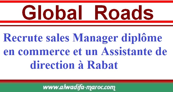 La société Global Roads recrute sales Manager diplôme en commerce et un Assistante de direction à Rabat